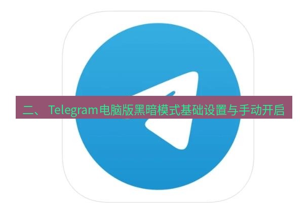 Telegram电脑版 二、 Telegram电脑版黑暗模式基础设置与手动开启