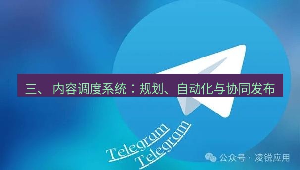 Telegram电脑版 三、 内容调度系统：规划、自动化与协同发布