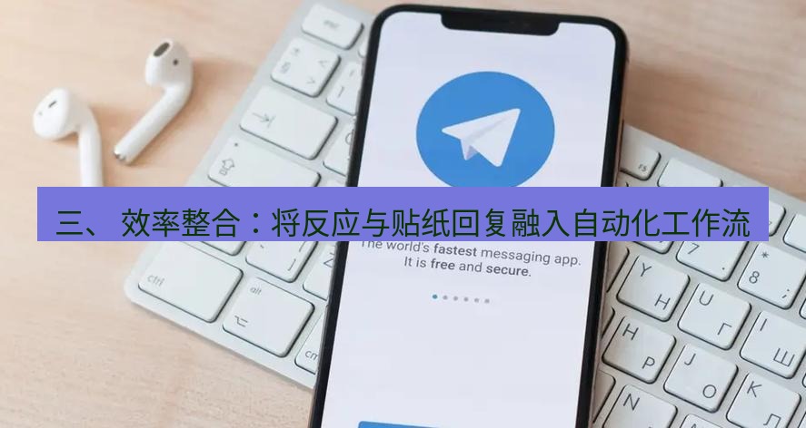 Telegram电脑版 三、 效率整合：将反应与贴纸回复融入自动化工作流